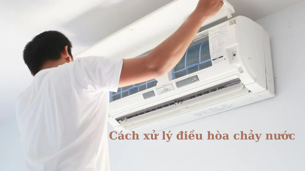 Tự Sửa Điều Hòa Chảy Nước Tại Nhà Không Cần Gọi Thợ