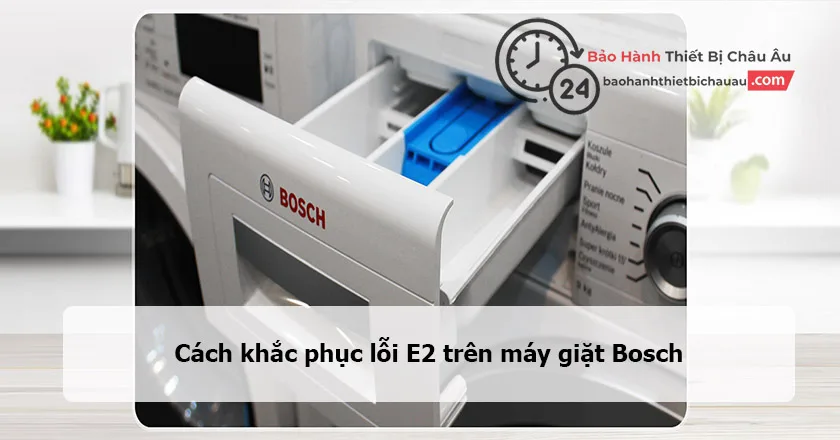 Cách khắc phục lỗi E2 trên máy giặt Bosch