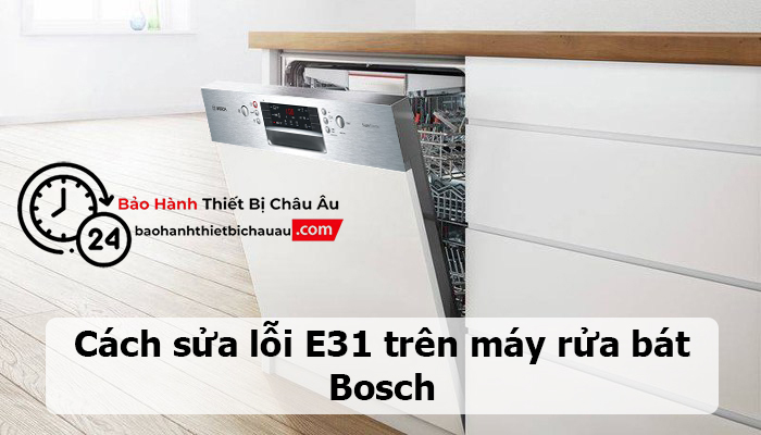 Cách sửa lỗi E31 trên máy rửa bát Bosch