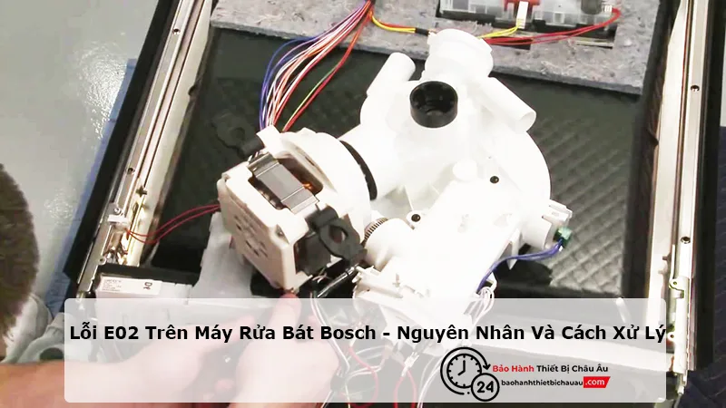 Lỗi E02 Trên Máy Rửa Bát Bosch