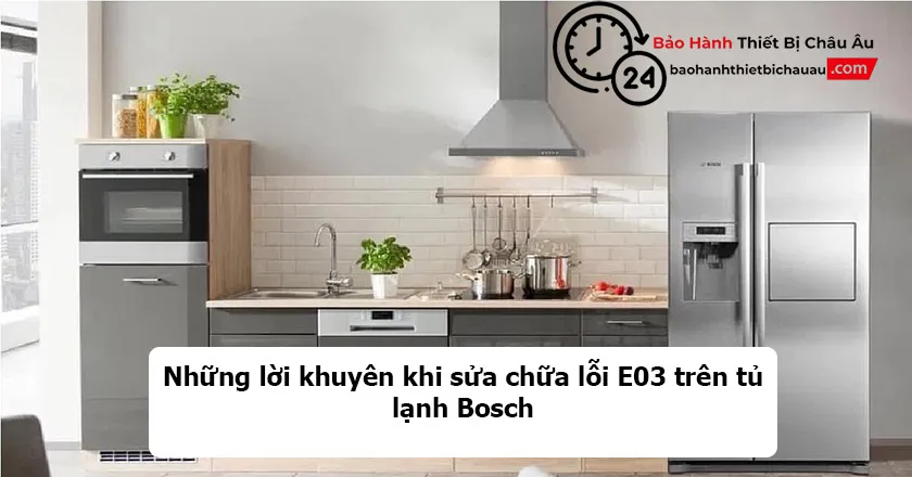 Những lời khuyên khi sửa chữa lỗi E03 trên tủ lạnh Bosch