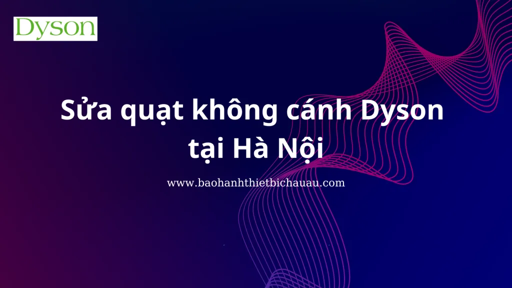 Sửa quạt không cánh Dyson tại Hà Nội