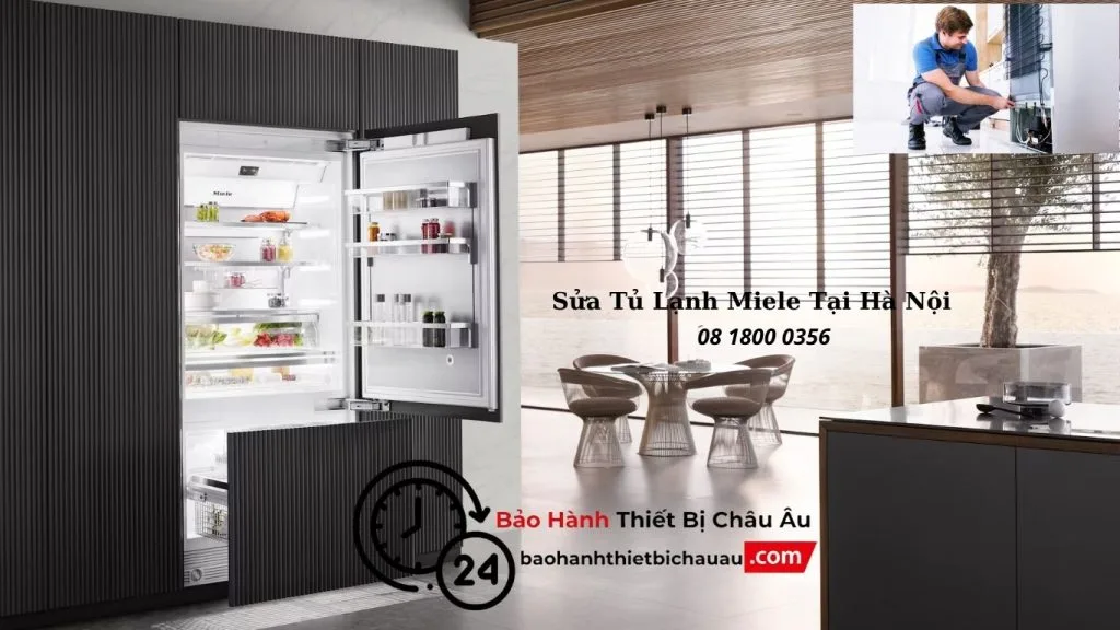 Sửa Tủ Lạnh Miele Tại Hà Nội – Chuyên Gia Hàng Đầu | Gọi 08 1800 0356