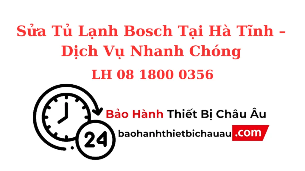 Sửa Tủ Lạnh Bosch Tại Hà Tĩnh – Sửa Nhanh Tại Nhà, Bảo Hành Chính Hãng