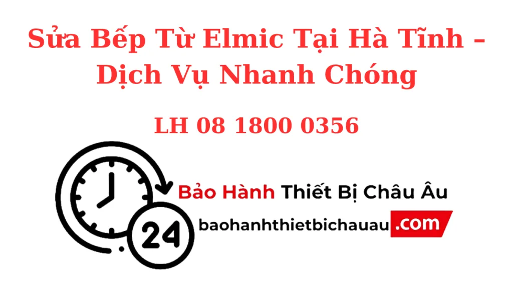 Sửa Bếp Từ Elmic Tại Hà Tĩnh – Tận Nơi, Nhanh Gọn, Uy Tín, Bảo Hành Lâu Dài