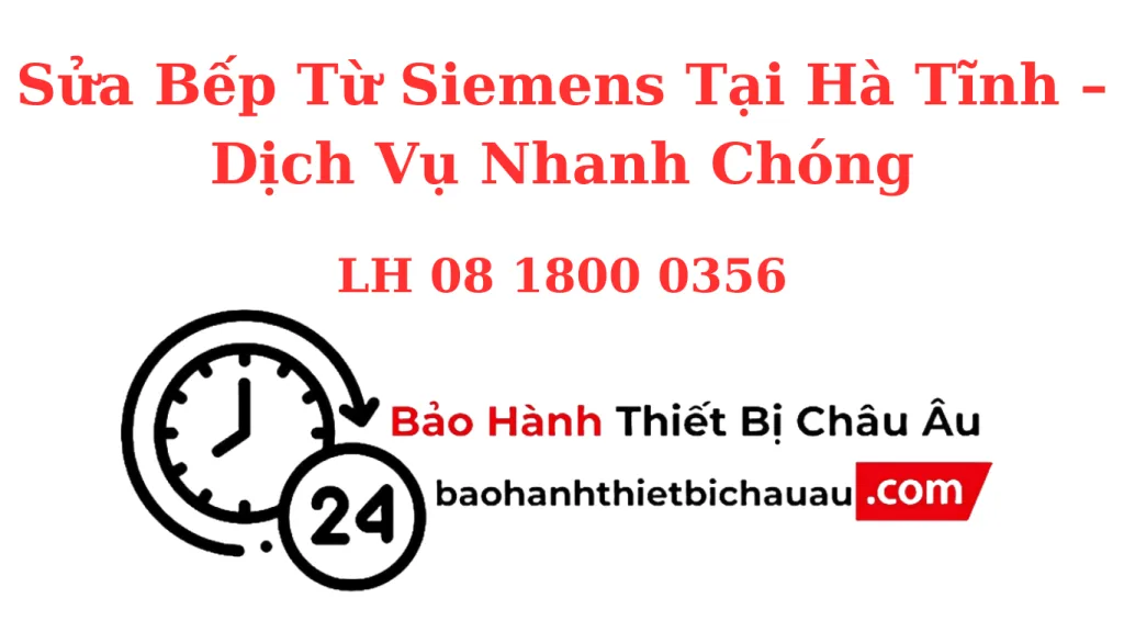 Sửa Bếp Từ Siemens Tại Hà Tĩnh – Sửa Tận Nhà, Nhanh Chóng, Chuẩn Hãng Đức