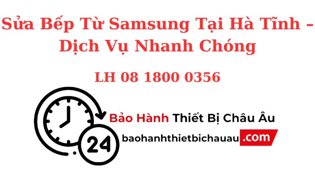 Sửa Bếp Từ Samsung Tại Hà Tĩnh – Sửa Tận Nơi, Nhanh Chóng, Giá Hợp Lý