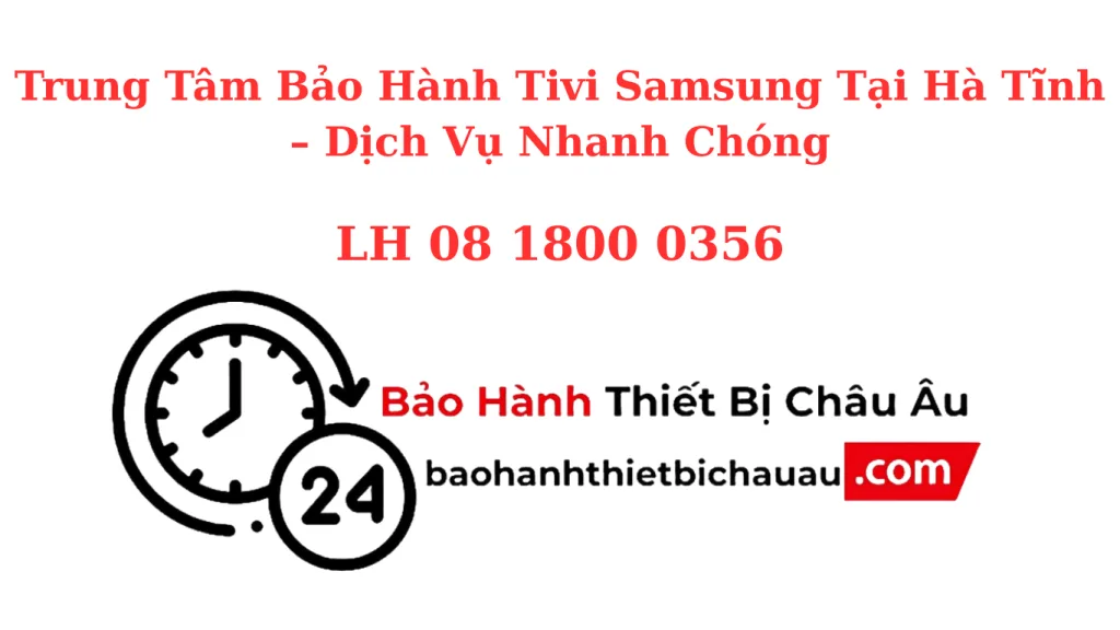 Trung Tâm Bảo Hành Tivi Samsung Tại Hà Tĩnh – Chính Hãng, Nhanh Chóng, Uy Tín