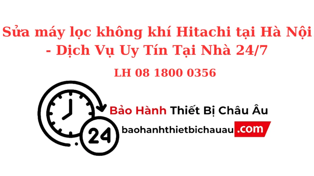 Sửa Máy Lọc Không Khí Hitachi Tại Hà Nội – Tại Nhà, Giá Rõ Ràng, Bảo Hành Dài