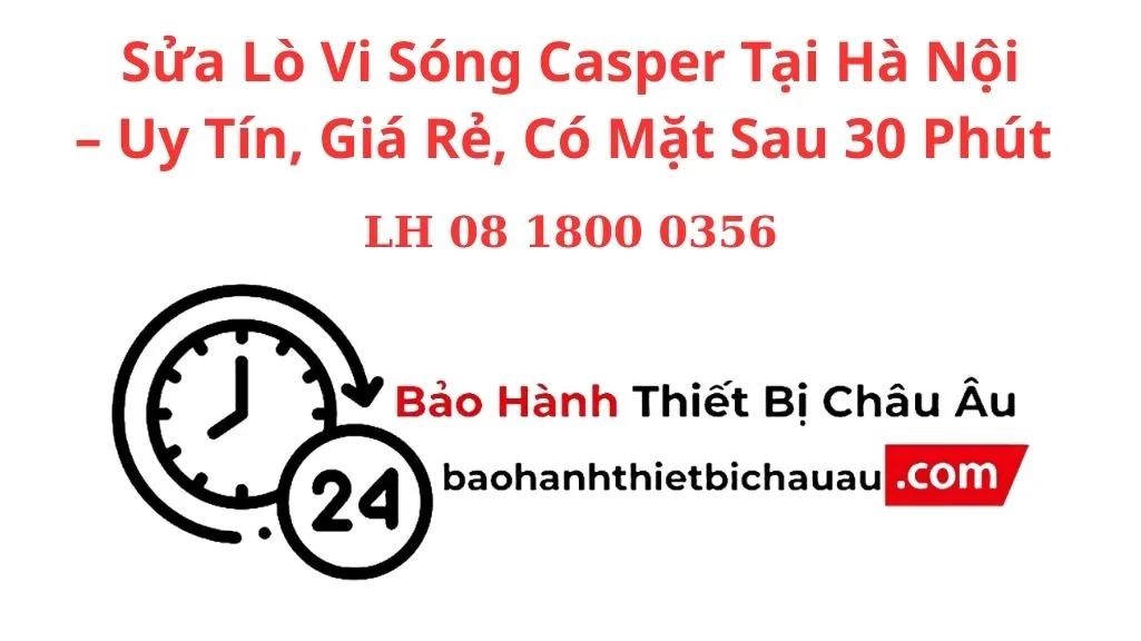 Sửa Lò Vi Sóng Casper Tại Hà Nội – Uy Tín, Giá Rẻ, Có Mặt Sau 30 Phút