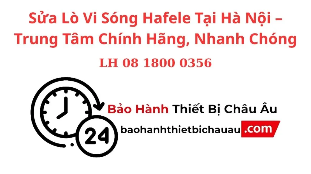 Sửa Lò Vi Sóng Hafele Tại Hà Nội – Trung Tâm Chính Hãng, Nhanh Chóng & Uy Tín 1 Sửa Lò Vi Sóng Hafele Tại Hà Nội – Trung Tâm Chính Hãng, Nhanh Chóng & Uy Tín