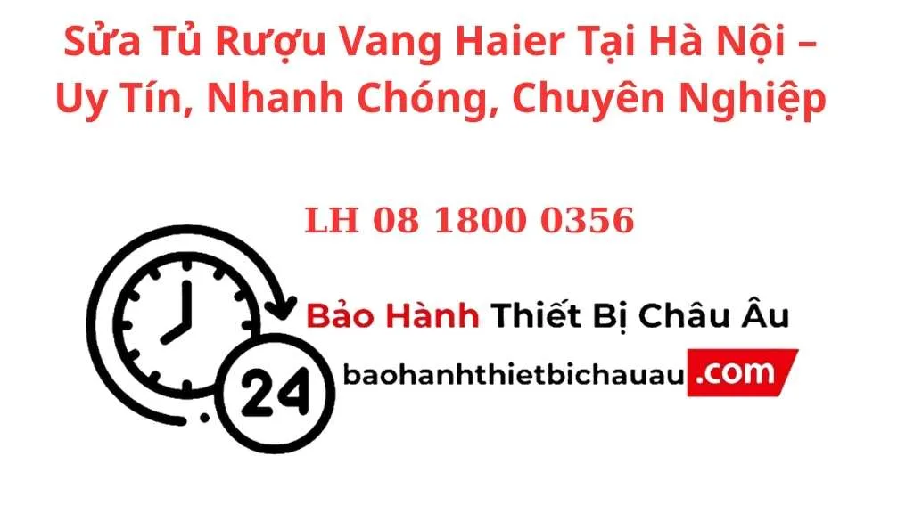 Sửa Tủ Rượu Vang Haier Tại Hà Nội | Bảo Hành Thiết Bị Châu Âu - 08 1800 0356